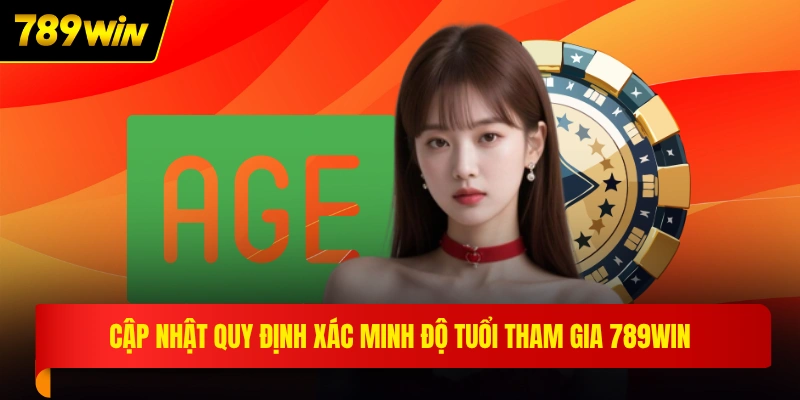 Cập nhật quy định xác minh độ tuổi tham gia 789WIN