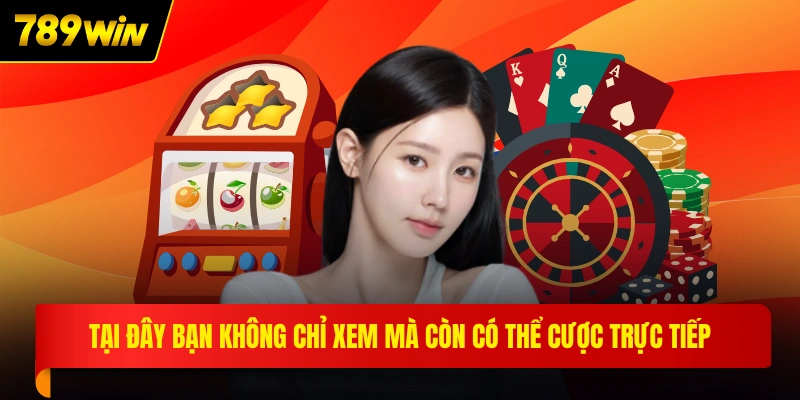 Tại đây bạn không chỉ xem mà còn có thể cược trực tiếp