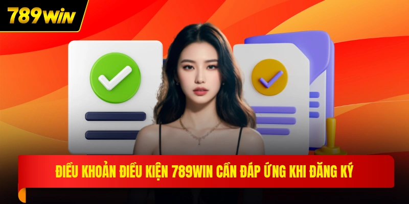 Điều khoản điều kiện 789WIN cần đáp ứng khi đăng ký