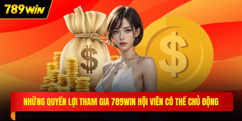 Những quyền lợi tham gia 789WIN hội viên có thể chủ động