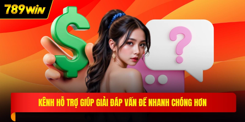 Kênh hỗ trợ giúp giải đáp vấn đề nhanh chóng hơn