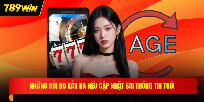 Những rủi ro xảy ra nếu cập nhật sai thông tin tuổi