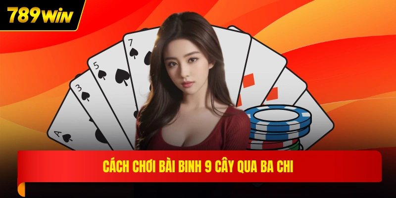 Cách chơi bài binh 9 cây qua ba chi