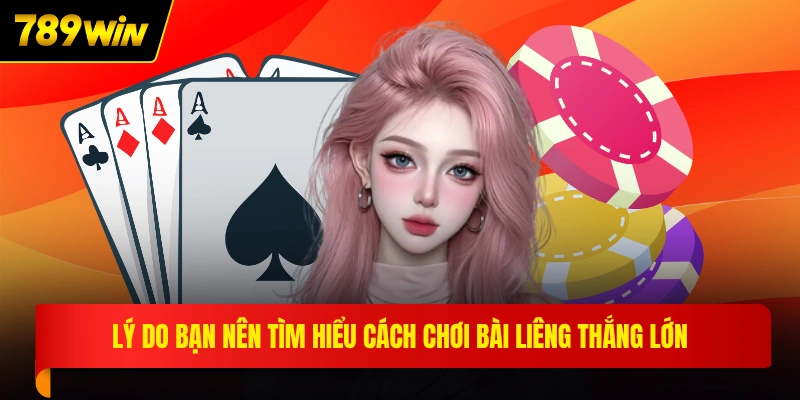 Lý do bạn nên tìm hiểu cách chơi bài liêng thắng lớn