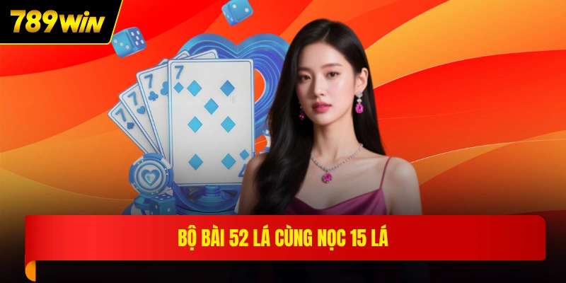 Bộ bài 52 lá cùng nọc 15 lá