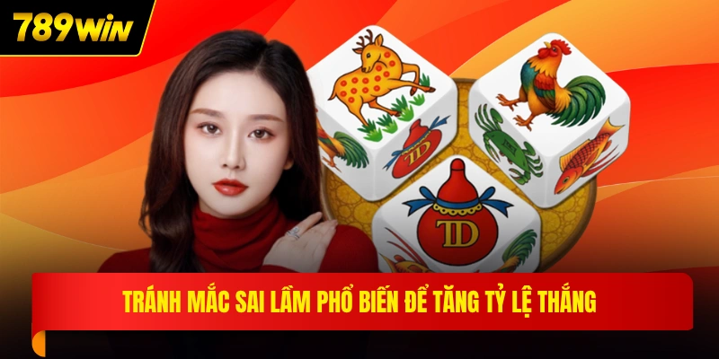 Tránh mắc sai lầm phổ biến để tăng tỷ lệ thắng