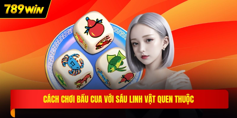 Cách chơi bầu cua với sáu linh vật quen thuộc