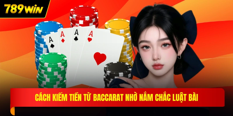 Cách kiếm tiền từ Baccarat nhờ nắm chắc luật bài