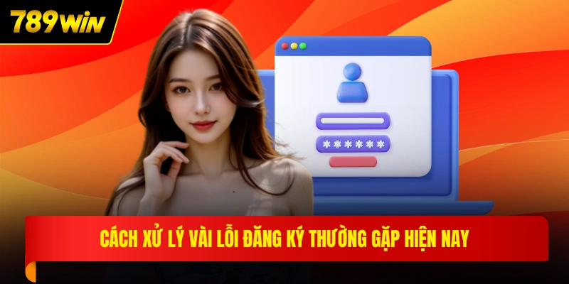 Cách xử lý vài lỗi đăng ký thường gặp hiện nay