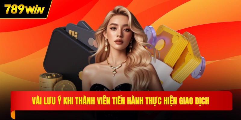 Vài lưu ý khi thành viên tiến hành thực hiện giao dịch