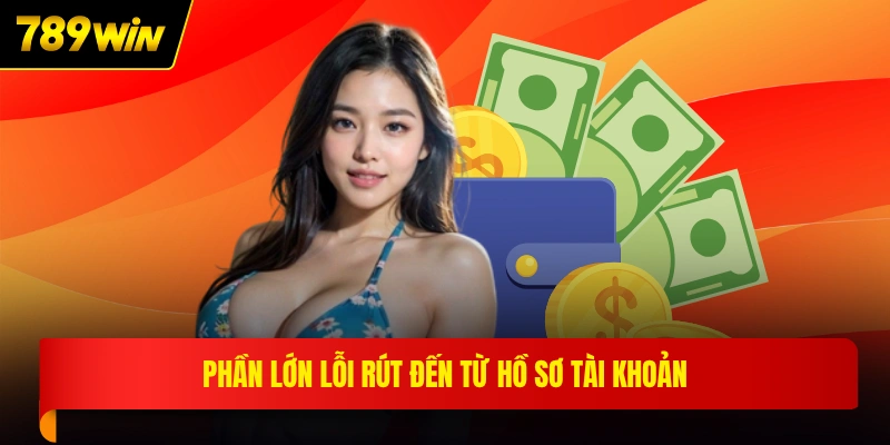 Phần lớn lỗi rút đến từ hồ sơ tài khoản