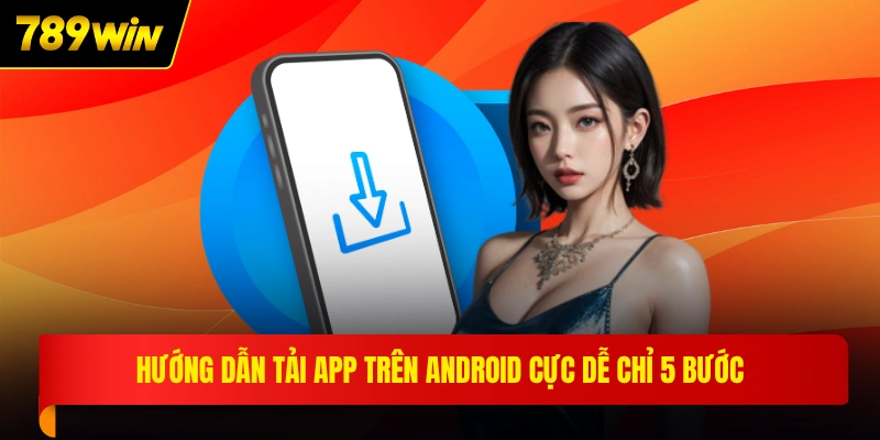 Hướng dẫn tải app trên Android cực dễ chỉ 5 bước