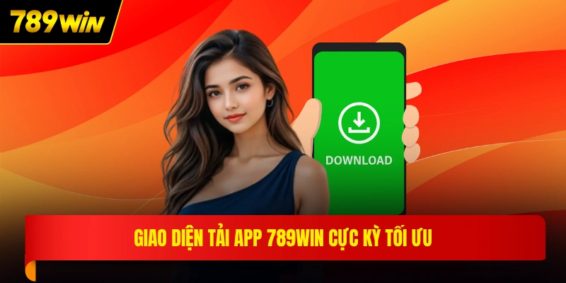 Giao diện tải app 789WIN cực kỳ tối ưu